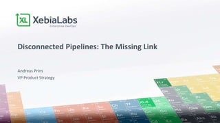 Andreas Prins
VP Product Strategy
Disconnected Pipelines: The Missing Link
 