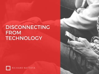 DISCONNECTING
FROM
TECHNOLOGY
RICHARD BATTISTA
 