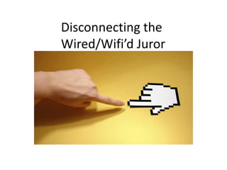 Disconnecting the
Wired/Wifi’d Juror
 