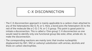 C-X DISCONNECTION
• The C-X disconnection approach is mainly applicable to a carbon chain attached to
any of the heteroato...