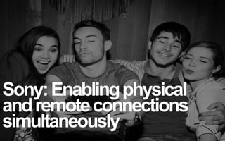 Sony: Enabling physical 
and remote connections 
simultaneously 
 