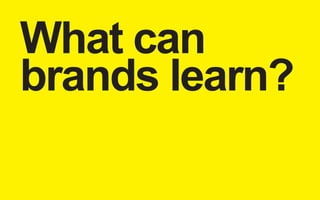 What can 
brands learn? 
 