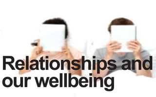 Relationships and 
our wellbeing 
 