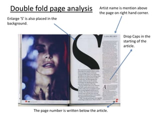 Enlarge ‘S’ is also placed in the
background.
Artist name is mention above
the page on right hand corner.
The page number is written below the article.
Drop Caps in the
starting of the
article.
Double fold page analysis
 