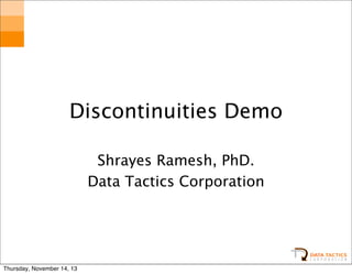 Discontinuities Demo
Shrayes Ramesh, PhD.
Data Tactics Corporation

Thursday, November 14, 13

 