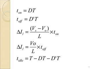 15 
t DT 
on 
= 
t = 
D ' 
T 
I V V 
D = - ´ 
L 
t 
I Vo 
D = ´ 
l off 
L 
t 
t T DT D T 
idle 
on 
s o 
l 
off 
' 
( ) 
= - - 
 