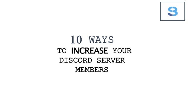 10 WAYS
TO INCREASE YOUR
DISCORD SERVER
MEMBERS
 