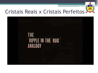 Cristais Reais x Cristais Perfeitos
 
