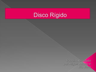 Disco Rígido  Trabalho Realizado por: Miguel Rosado e Rita Bicho 