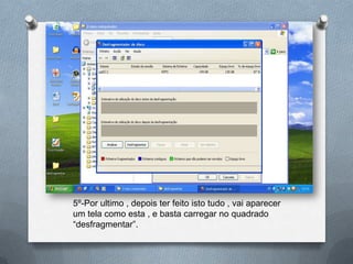 5º-Por ultimo , depois ter feito isto tudo , vai aparecer
um tela como esta , e basta carregar no quadrado
“desfragmentar”.
 