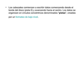 Los cabezales comienzan a escribir datos comenzando desde el borde del disco (pista 0) y avanzando hacia el centro. Los datos se organizan en círculos concéntricos denominados " pistas ", creadas por un  formateo de bajo nivel .   