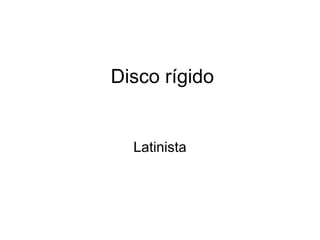 Disco rígido
Latinista
 