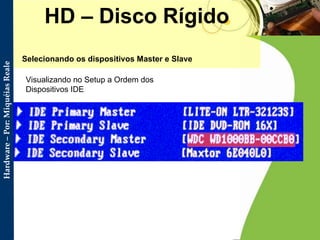 HD – Disco Rígido Selecionando os dispositivos Master e Slave Visualizando no Setup a Ordem dos Dispositivos IDE 