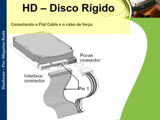 Conectando o Flat Cable e o cabo de força: HD – Disco Rígido 