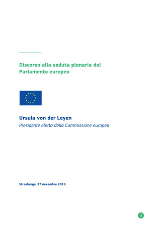 3
Discorso alla seduta plenaria del
Parlamento europeo
Ursula von der Leyen
Presidente eletta della Commissione europea
Strasburgo, 27 novembre 2019
 