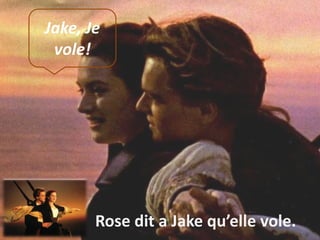 Jake, Je
vole!

Rose dit a Jake qu’elle vole.

 