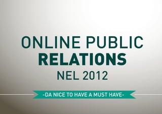 ONLINE PUBLIC
 RELATIONS
      NEL 2012
  -DA NICE TO HAVE A MUST HAVE-
 