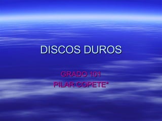 DISCOS DUROS GRADO 101 PILAR COPETE* 