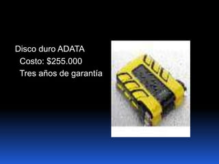 Disco duro ADATA
 Costo: $255.000
 Tres años de garantía
 