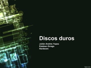 Discos duros
Julián Andrés Yepes
Esteban Orrego
Hardware
 