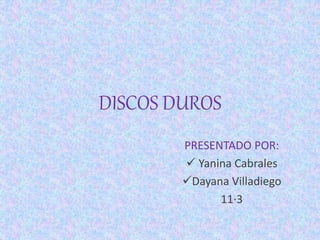 DISCOS DUROS
PRESENTADO POR:
 Yanina Cabrales
Dayana Villadiego
11·3
 