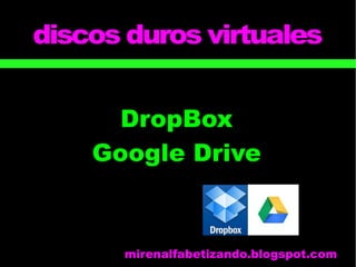 discos duros virtuales 
DropBox 
Google Drive 
mirenalfabetizando.blogspot.com 
 