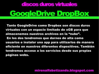 discos duros virtuales 
GoogleDrive DropBox 
Tanto GoogleDrive como Dropbox son discos duros 
virtuales con un espacio lim...