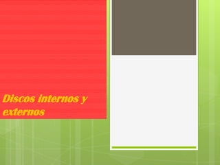 Discos internos y
externos
 