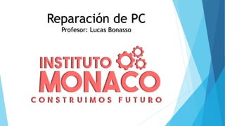 Reparación de PC
Profesor: Lucas Bonasso
 