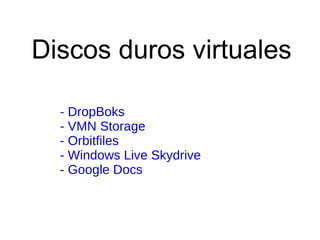Discos duros virtuales - DropBoks - VMN Storage - Orbitfiles - Windows Live Skydrive - Google Docs 