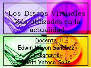Los Discos Virtuales
Más utilizados en la
actualidad
Docente
Edwin Mayon Sanchez
Integrante:
Ibett Yataco Solis
 