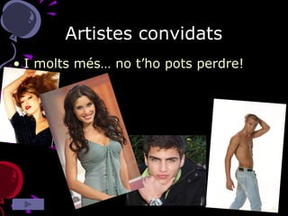 Artistes convidats I molts més… no t’ho pots perdre! 