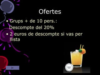 Ofertes Grups + de 10 pers.:  Descompte del 20% 2 euros de descompte si vas per llista 