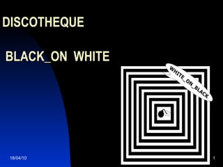 18/04/10 DISCOTHEQUE   BLACK_ON  WHITE 