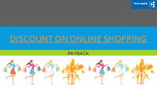 DISCOUNT ON ONLINE SHOPPING
PAYBACK
 