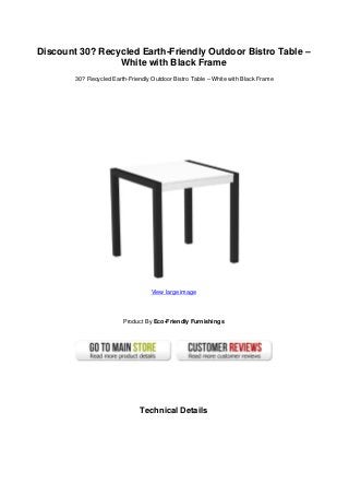 Discount 30? Recycled Earth-Friendly Outdoor Bistro Table –
White with Black Frame
30? Recycled Earth-Friendly Outdoor Bistro Table – White with Black Frame
View large image
Product By Eco-Friendly Furnishings
Technical Details
 
