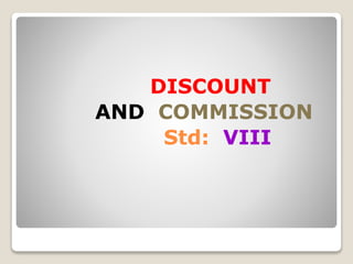 DISCOUNT 
AND COMMISSION 
Std: VIII 
 