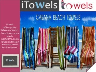 iTowels
offers quality
Wholesale towels,
hand towels, gym
towels,
washcloths, Salon
Towels and Bleach
Resistant Towels
for all industries.
 