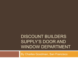 DISCOUNT BUILDERS
SUPPLY’S DOOR AND
WINDOW DEPARTMENT
By Charles Goodman, San Francisco
 