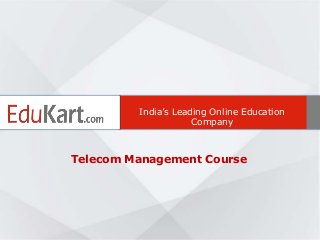 Telecom Management Course
India’s Leading Online Education
Company
 