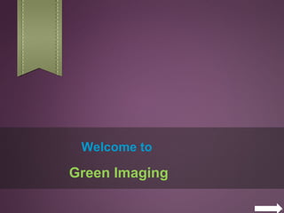 Welcome to
Green Imaging
 