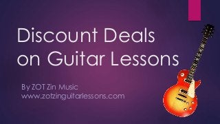 Discount Deals
on Guitar Lessons
By ZOT Zin Music
www.zotzinguitarlessons.com

 