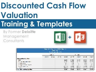 Discounted Cash Flow
Valuation
Training & Templates
By Former Deloitte
Management
Consultants
 