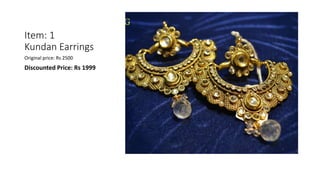 Item: 1
Kundan Earrings
Original price: Rs 2500
Discounted Price: Rs 1999
 