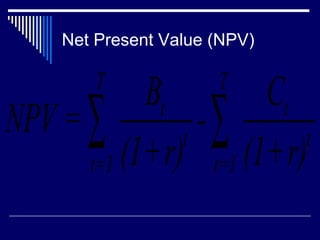 Net Present Value (NPV)

Bt
Ct
NPV = ∑
-∑
t
t
(1+r) t=1 (1+r)
t=1
T

T

 