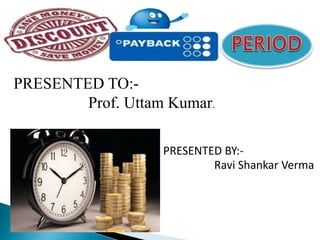 PRESENTED TO:-
Prof. Uttam Kumar.
PRESENTED BY:-
Ravi Shankar Verma
 