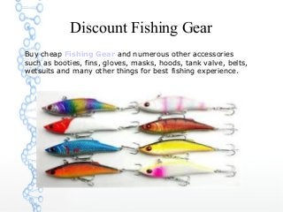 Discount Fishing Gear
Buy cheap Fishing Gear and numerous other accessories
such as booties, fins, gloves, masks, hoods, tank valve, belts,
wetsuits and many other things for best fishing experience.

 