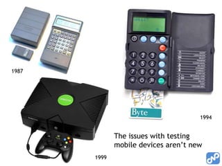 1987




                                      1994


              The issues with testing
              mobile devices aren’t new
       1999
 