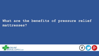 What are the benefits of pressure relief
mattresses?
 