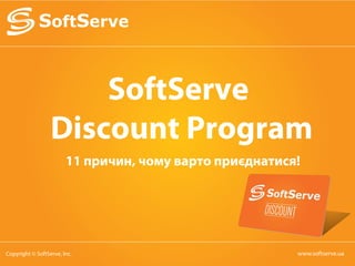 www.softserve.ua
SoftServe
Discount Program
Copyright © SoftServe, Inc.
11 причин, чому варто приєднатися!
 